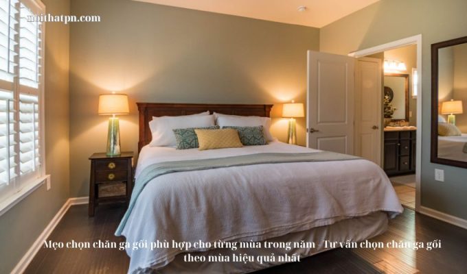 Mẹo chọn chăn ga gối phù hợp cho từng mùa trong năm – Tư vấn chọn chăn ga gối theo mùa hiệu quả nhất